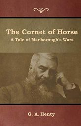 The Cornet of Horse: A Tale of Marlborough's Wars by G. a. Henty Paperback Book