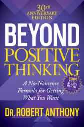 Beyond Positive Thinking 30th Anniversary Edition: A No Nonsense Formula for Getting What You Want by Robert Anthony Paperback Book