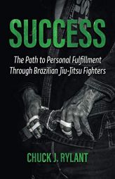Success: The Path to Personal Fulfillment Through Brazilian Jiu-Jitsu Fighters by Cindy Cyr Paperback Book