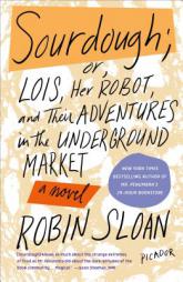 Sourdough: or, Lois and Her Adventures in the Underground Market: A Novel by Robin Sloan Paperback Book
