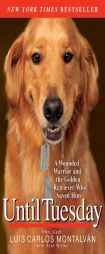 Until Tuesday: A Wounded Warrior and the Golden Retriever Who Saved Him by Luis Carlos Montalvan Paperback Book