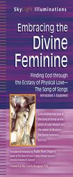 Embracing the Divine Feminine: Finding God Through God the Ecstasy of Physical Love the Song of Songs Annotated & Explained by Rami Shapiro Paperback Book