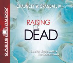 Raising the Dead: A Doctor Encounters the Supernatural by Chauncey W. Crandall Paperback Book