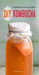 DIY Kombucha: 60 Nourishing Homemade Tonics for Health and Happiness by Rockridge Press Paperback Book