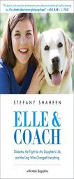 Elle & Coach: Diabetes, the Fight for My Daughter's Life, and the Dog Who Changed Everything by Stefany Shaheen Paperback Book