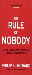 The Rule of Nobody: Saving America from Dead Laws and Broken Government by Philip K. Howard Paperback Book