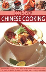 Best-Ever Chinese Cooking: Delicious And Authentic Dishes From One Of The World'S Best-Loved Cuisines: 150 Irresistible Recipes Shown In 250 Stunning by Danny Chan Paperback Book