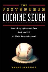 The Pittsburgh Cocaine Seven: How a Ragtag Group of Fans Took the Fall for Major League Baseball by Aaron Skirboll Paperback Book