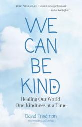 We Can Be Kind: Healing Our World One Kindness at a Time by David Friedman Paperback Book