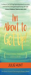 I'm About to Get Up!: Persevering Through Loss and Grief by Julie Hunt Paperback Book