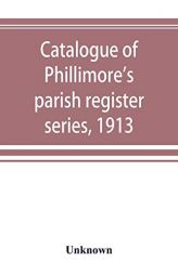 Catalogue of Phillimore's parish register series, 1913 by Unknown Paperback Book