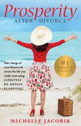 Prosperity After Divorce: Take Charge of Your Finances & Create the Life You Really Want Using LifeStyle Re-Design Planning? by Michelle Jacobik Paperback Book