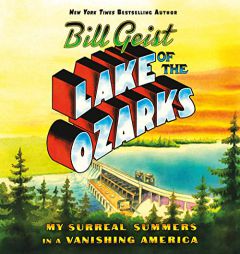 Lake Of The Ozarks: My Surreal Summers in a Vanishing America by Bill Geist Paperback Book
