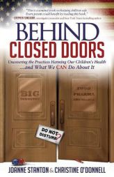 Behind Closed Doors: Uncovering the Practices Harming Our Children’s Health and What We  Can Do About It by Joanne Stanton Paperback Book