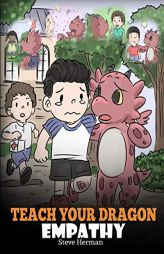 Teach Your Dragon Empathy: Help Your Dragon Understand Empathy. a Cute Children Story to Teach Kids Empathy, Compassion and Kindness. by Steve Herman Paperback Book