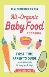 All-Organic Baby Food Cookbook: First Time Parent's Guide to Nutritious Foods for Every Age and Stage by Leah Bodenbach Paperback Book