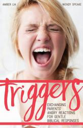 Triggers: : Exchanging Parents' Angry Reactions for Gentle Biblical Responses by Amber Lia Paperback Book