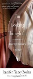 I'm Looking Through You: Growing Up Haunted: A Memoir by Jennifer Finney Boylan Paperback Book