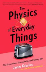 The Physics of Everyday Things: The Extraordinary Science Behind an Ordinary Day by James Kakalios Paperback Book
