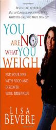 You Are Not What You Weigh: End Your War With Food And Discover Your True Value by Lisa Bevere Paperback Book