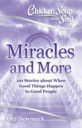 Chicken Soup for the Soul: Miracles and More: 101 Stories about When Good Things Happen to Good People by Amy Newmark Paperback Book