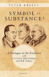 Symbol or Substance?: A Dialogue on the Eucharist with C. S. Lewis, Billy Graham and J. R. R. Tolkien by Peter Kreeft Paperback Book