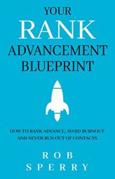 Your Rank Advancement Blueprint: How to rank advance, avoid burnout and never run out of contacts by Rob Sperry Paperback Book