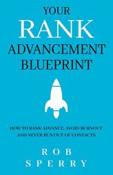 Your Rank Advancement Blueprint: How to rank advance, avoid burnout and never run out of contacts by Rob Sperry Paperback Book