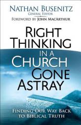 Right Thinking in a Church Gone Astray: Finding Our Way Back to Biblical Truth by Nathan Busenitz Paperback Book