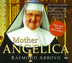 Mother Angelica: The Remarkable Story of a Nun, Her Nerve, and a Network of Miracles by Raymond Arroyo Paperback Book