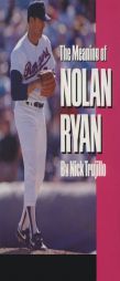 THE MEANING OF NOLAN RYAN by Nick Trujillo Paperback Book