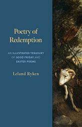 Poetry of Redemption: An Illustrated Treasury of Good Friday and Easter Poems by Leland Ryken Paperback Book