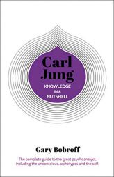 Knowledge in a Nutshell: Carl Jung: The complete guide to the great psychoanalyst, including the unconscious, archetypes and the self by Gary Bobroff Paperback Book