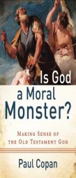 Is God a Moral Monster?: Making Sense of the Old Testament God by Paul Copan Paperback Book