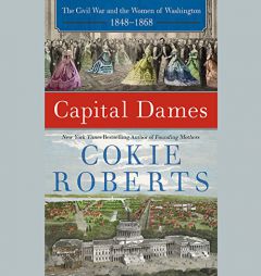 Capital Dames: The Civil War and the Women of Washington, 1848 - 1868 by Cokie Roberts Paperback Book
