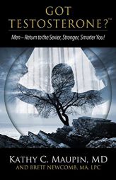 Got Testosterone?: Men-Return to the Sexier, Stronger, Smarter You! by Kathy C. Maupin Paperback Book
