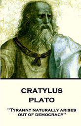 Plato - Cratylus: Tyranny Naturally Arises Out of Democracy by Plato Paperback Book