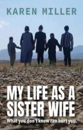 My Life as a Sister Wife: What You Don't Know Can Hurt You by Karen Miller Paperback Book