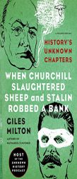 When Churchill Slaughtered Sheep and Stalin Robbed a Bank: History's Unknown Chapters by Giles Milton Paperback Book