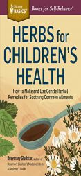 Herbs for Children's Health: How to Make and Use Gentle, Safe Herbal Remedies for Increased Energy, Strength, Potency, and Well-Being. a Storey Bas by Rosemary Gladstar Paperback Book
