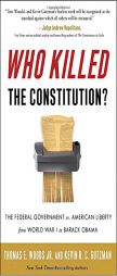 Who Killed the Constitution?: The Federal Government vs. American Liberty from World War I to Barack Obama by Thomas E. Woods Paperback Book