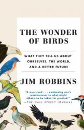 The Wonder of Birds: What They Tell Us About Ourselves, the World, and a Better Future by Jim Robbins Paperback Book
