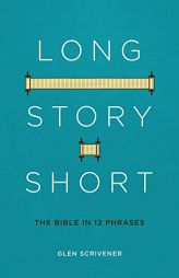 Long Story Short: The Bible in 12 Phrases by Glen Scrivener Paperback Book
