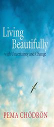 Living Beautifully: With Uncertainty and Change by Pema Chodron Paperback Book