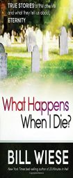 What Happens When I Die?: True Stories of the Afterlife and What They Tell Us about Eternity by Bill Wiese Paperback Book
