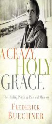 A Crazy, Holy Grace: The Healing Power of Pain and Memory by Frederick Buechner Paperback Book
