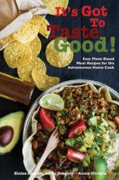 It's Got To Taste Good!: Easy Plant-Based Meat Recipes for the Adventurous Home Cook by Elaine Spencer Paperback Book