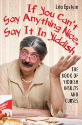 If You Can't Say Anything Nice, Say It in Yiddish: The Book of Yiddish Insults and Curses by Lita Epstein Paperback Book