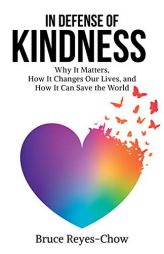 In Defense of Kindness: Why It Matters, How It Changes Our Lives, and How It Can Save the World by Bruce Reyes-Chow Paperback Book