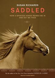 Saddled: How a Spirited Horse Reined Me in and Set Me Free by Susan Richards Paperback Book